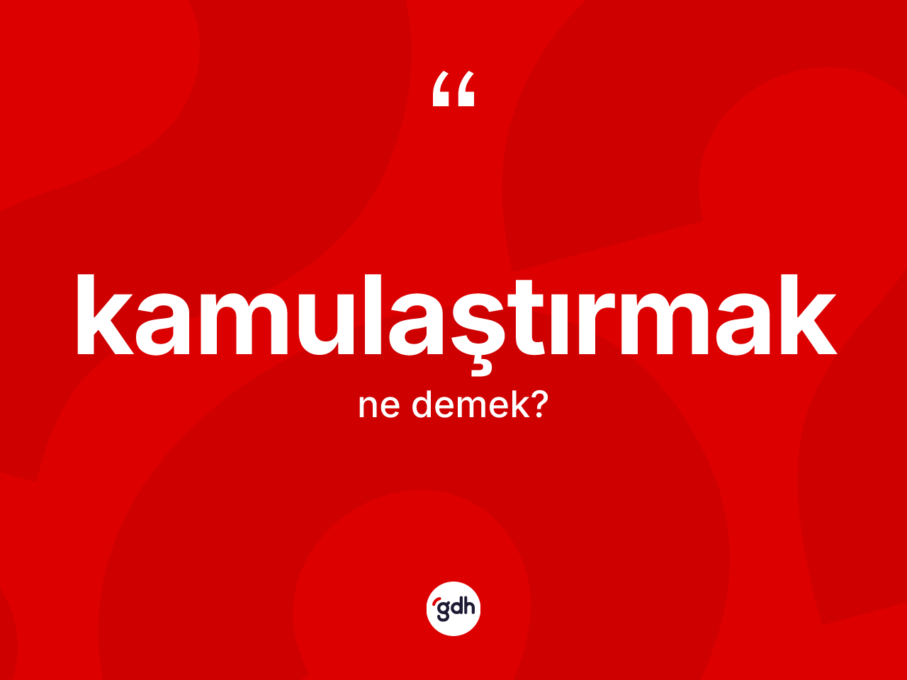 Kamulaştırmak nedir? Kamulaştırmağın TDK'ya göre anlamı nedir?