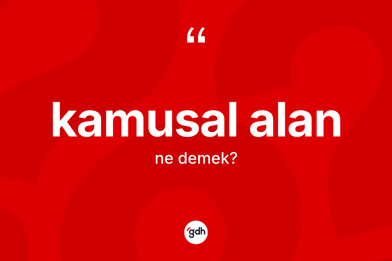 Kamusal alan kelimesinin sözlükteki tanımı nedir? Kamusal alan kelimesinin TDK anlamı nedir?