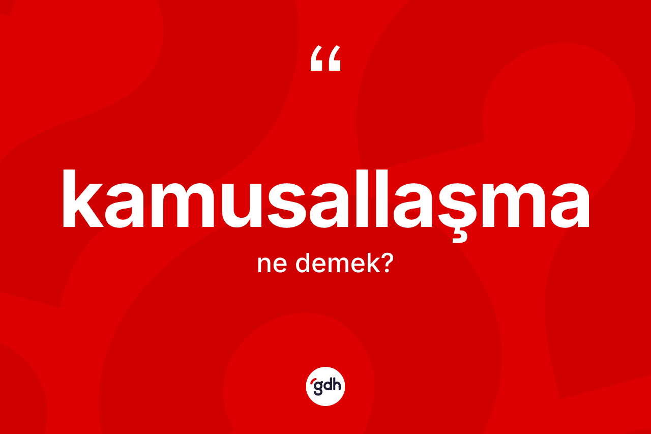 Kamusallaşma kelimesinin tanımı nedir? Kamusallaşma kelimesinin TDK'ya göre açıklaması nedir?