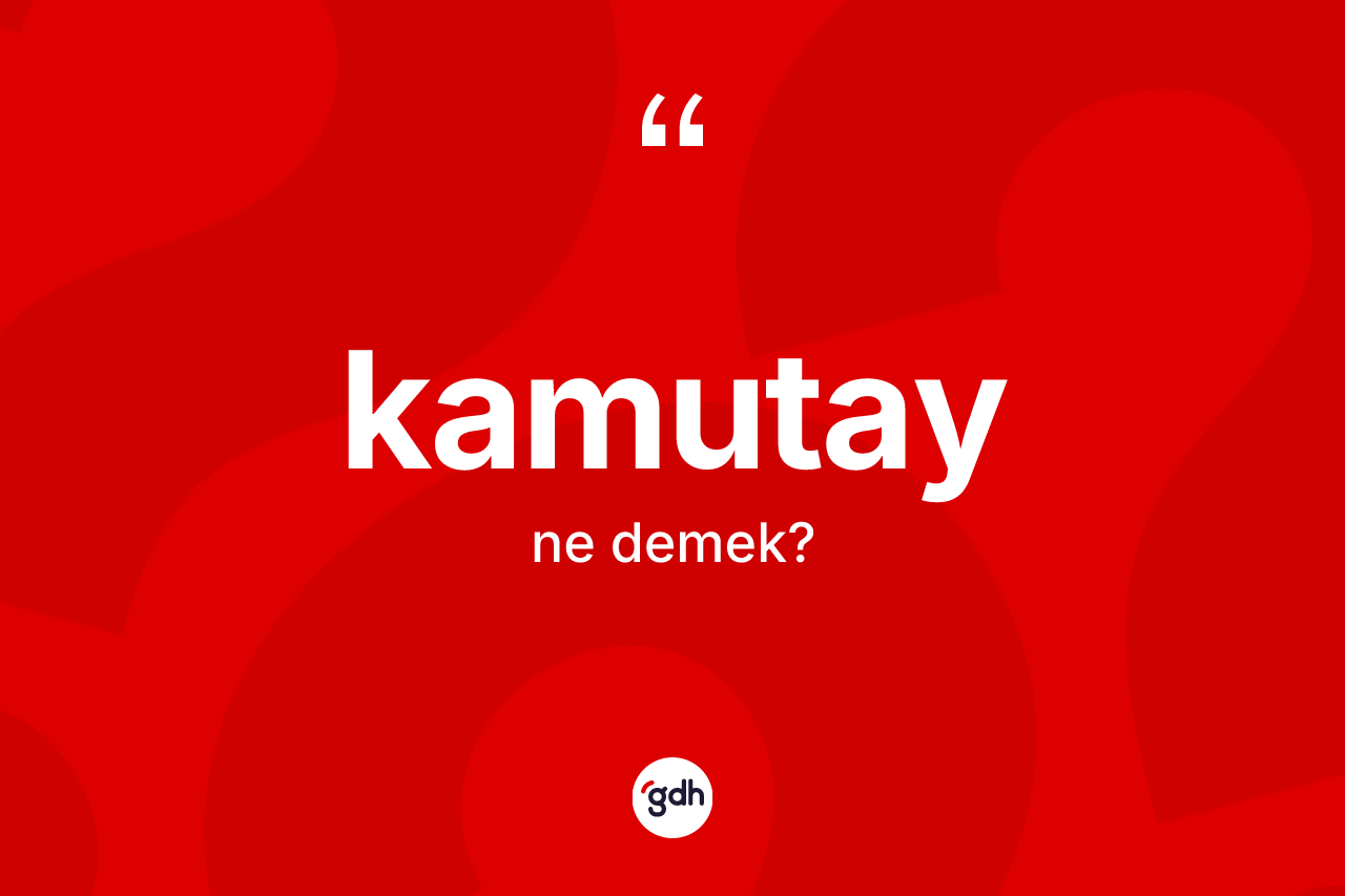 Kamutay kelimesi ne anlama gelir? Kamutayın halk arasındaki kullanımı nasıldır?