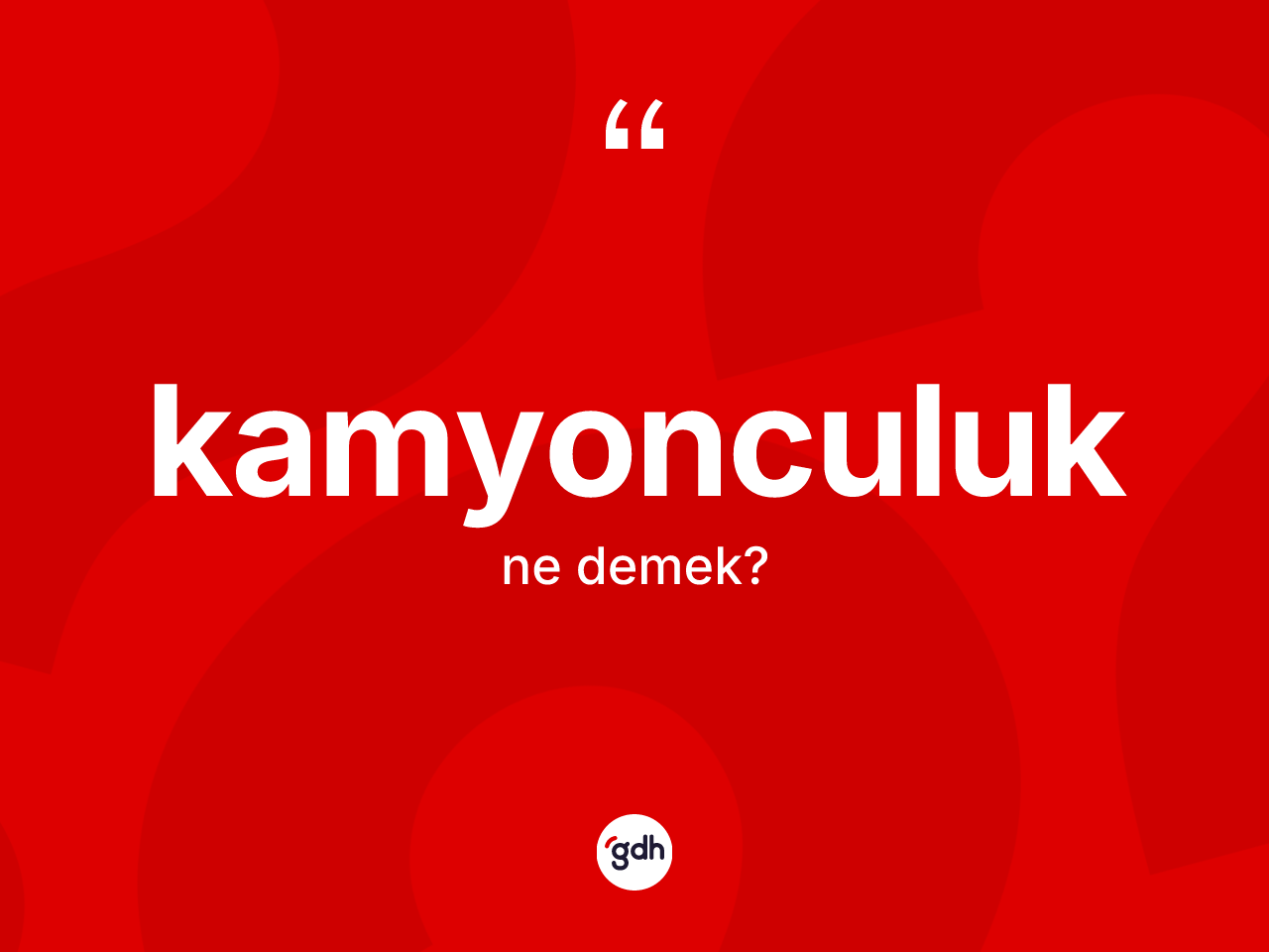 Kamyonculuk kelimesinin tanımı nedir? Kamyonculuğun TDK'ya göre anlamı nedir?