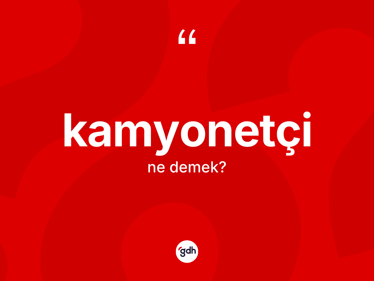 Kamyonetçi kelimesinin sözlükteki tanımı nedir? Kamyonetçinin sözlükteki anlamı nedir?