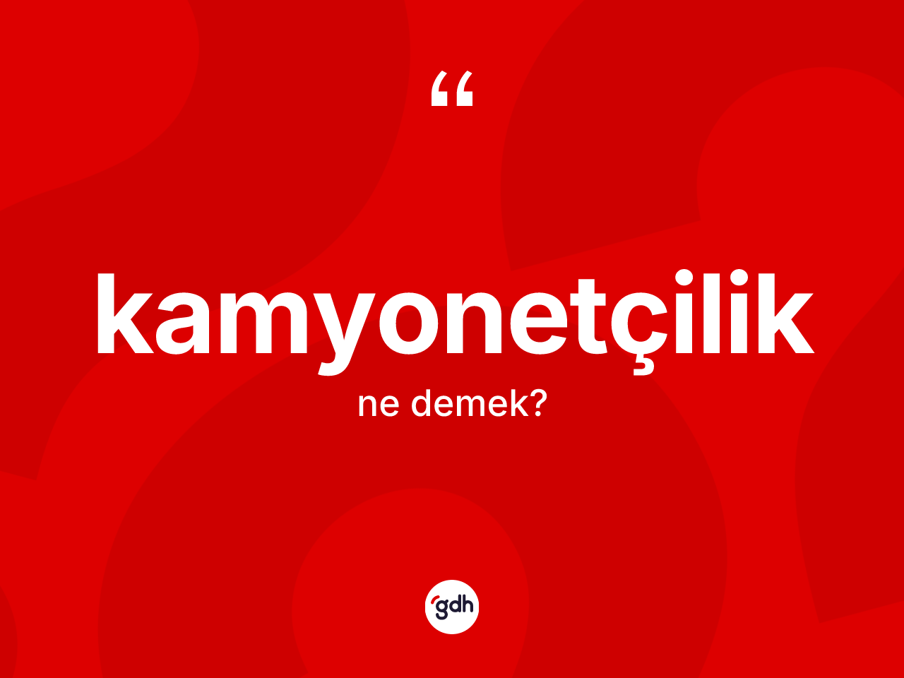 Kamyonetçilik kelimesinin sözlükteki tanımı nedir? Kamyonetçiliğin TDK'ya göre anlamı nedir?