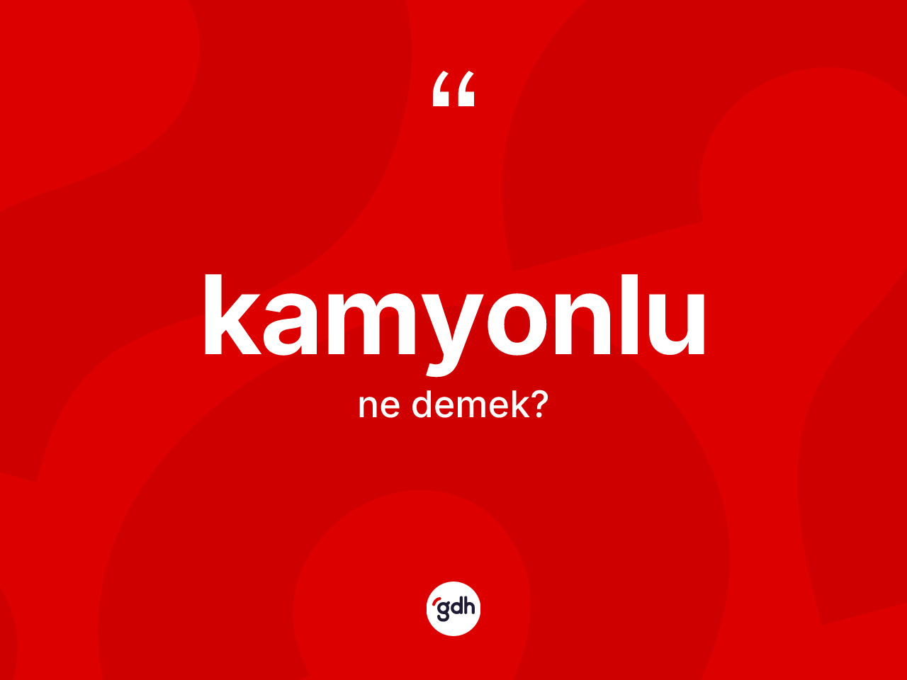 Kamyonlu kelimesinin tanımı nedir? Kamyonlu kelimesinin TDK'ya göre açıklaması nedir?