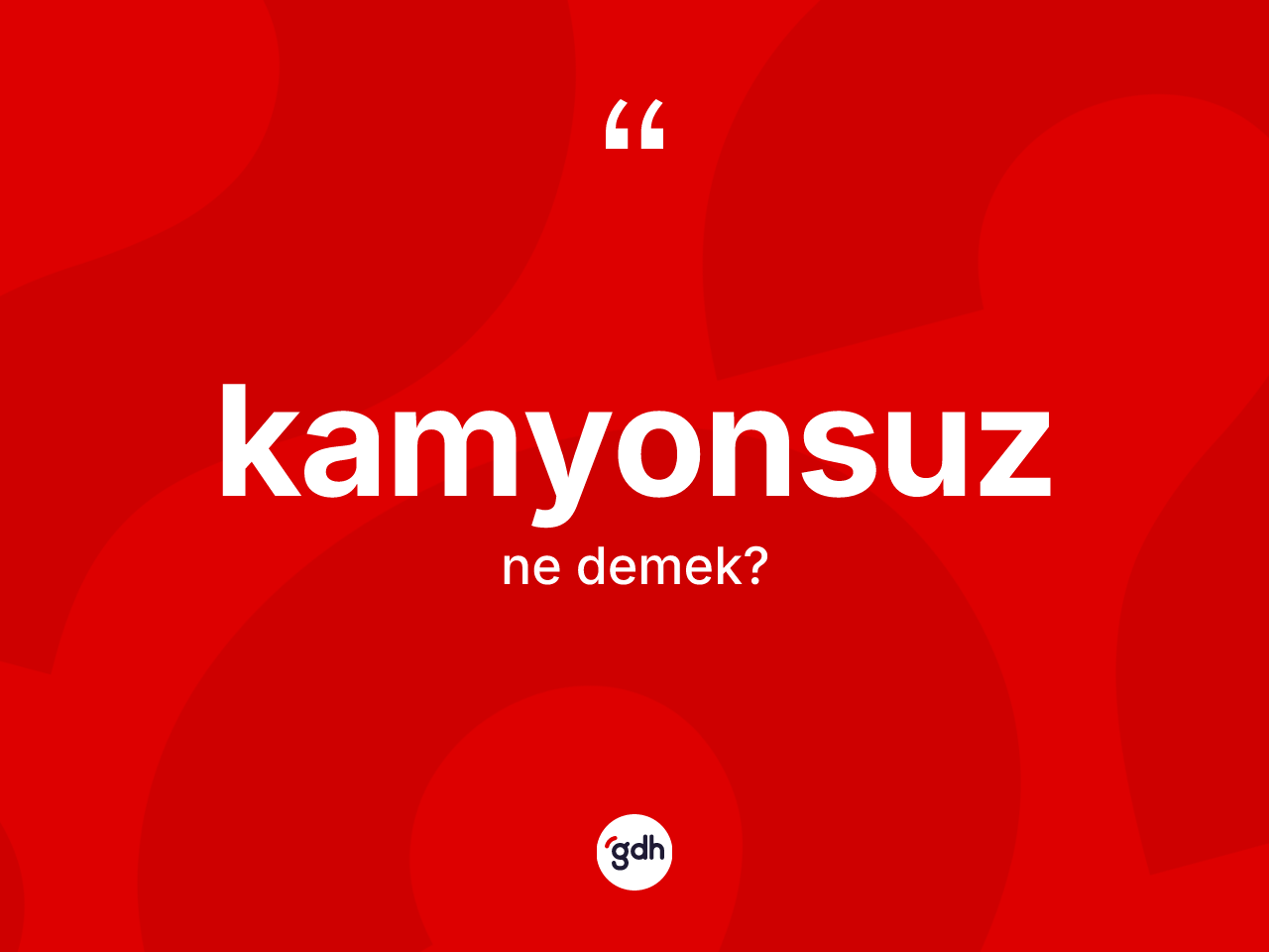 Kamyonsuz kelimesi nedir? Kamyonsuzun TDK'ya göre anlamı nedir?