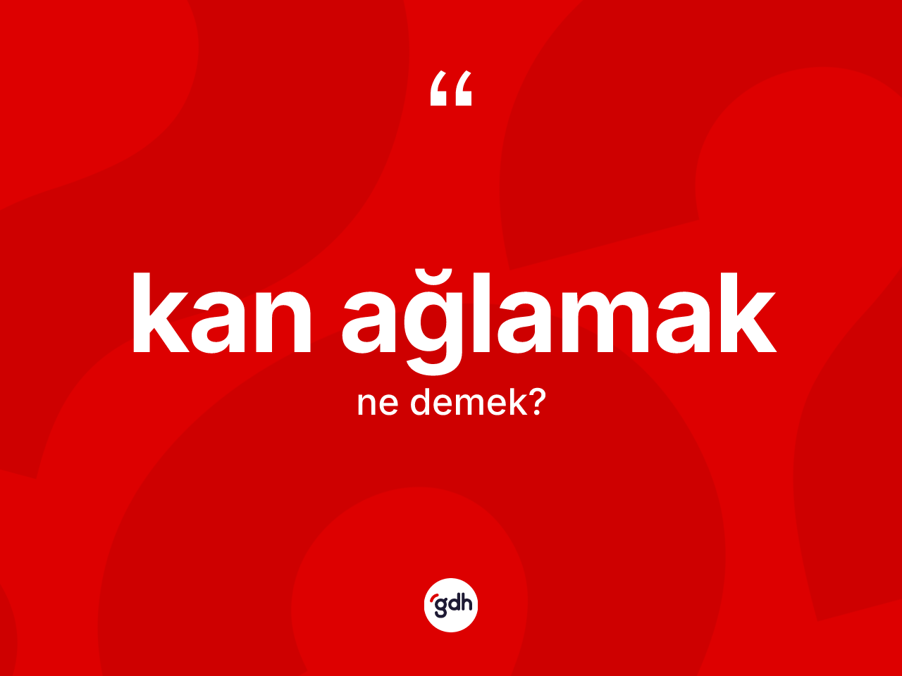 Kan ağlamak ifadesi nedir? Kan ağlamak ifadesinin TDK anlamı nedir?
