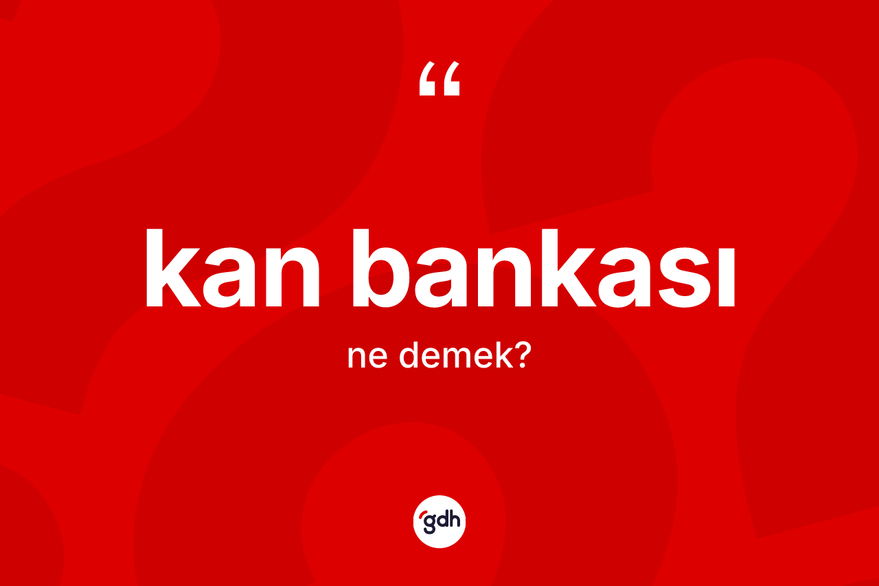 Kan bankası kelimesinin tanımı nedir? Kan bankasının TDK'ya göre anlamı nedir?