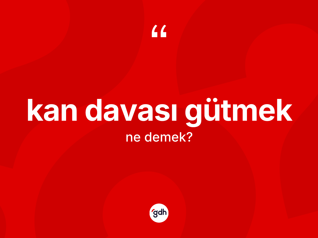 Kan davası gütmek nedir? Kan davası gütmek ifadesi hangi durumlarda kullanılır?