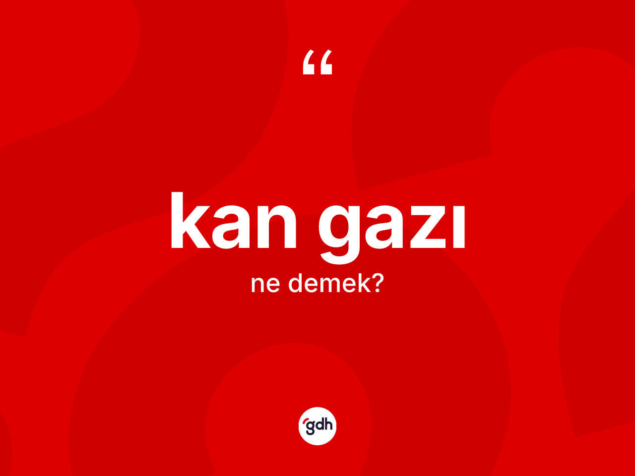 Kan gazı kelimesi ne anlama gelir? Kan gazının TDK'ya göre anlamı nedir?
