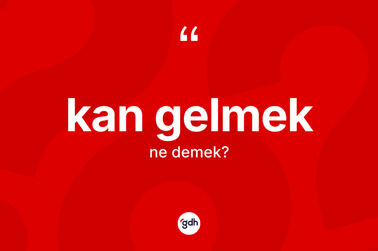 Kan gelmek ifadesinin anlamı nedir? Kan gelmek ifadesinin özellikleri nelerdir?