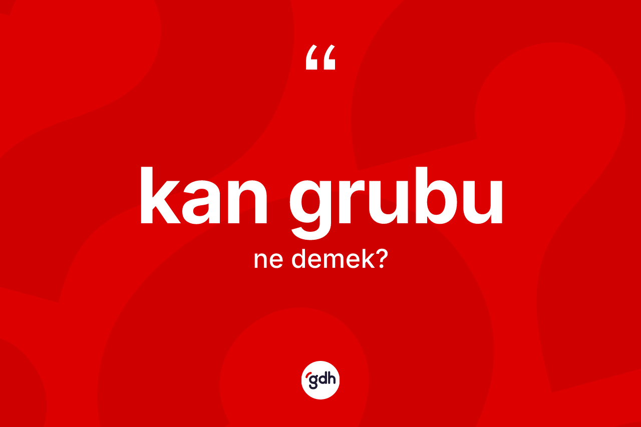 Kan grubu kelimesinin sözlükteki tanımı nedir? Kan grubu kelimesinin TDK anlamı nedir?