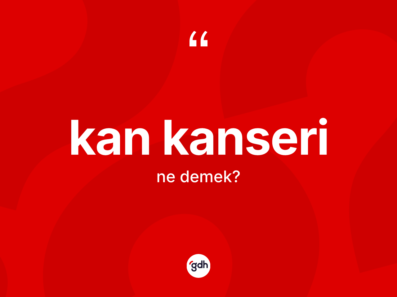Kan kanseri kelimesi ne demek? Kan kanserinin TDK'ya göre anlamı nedir?