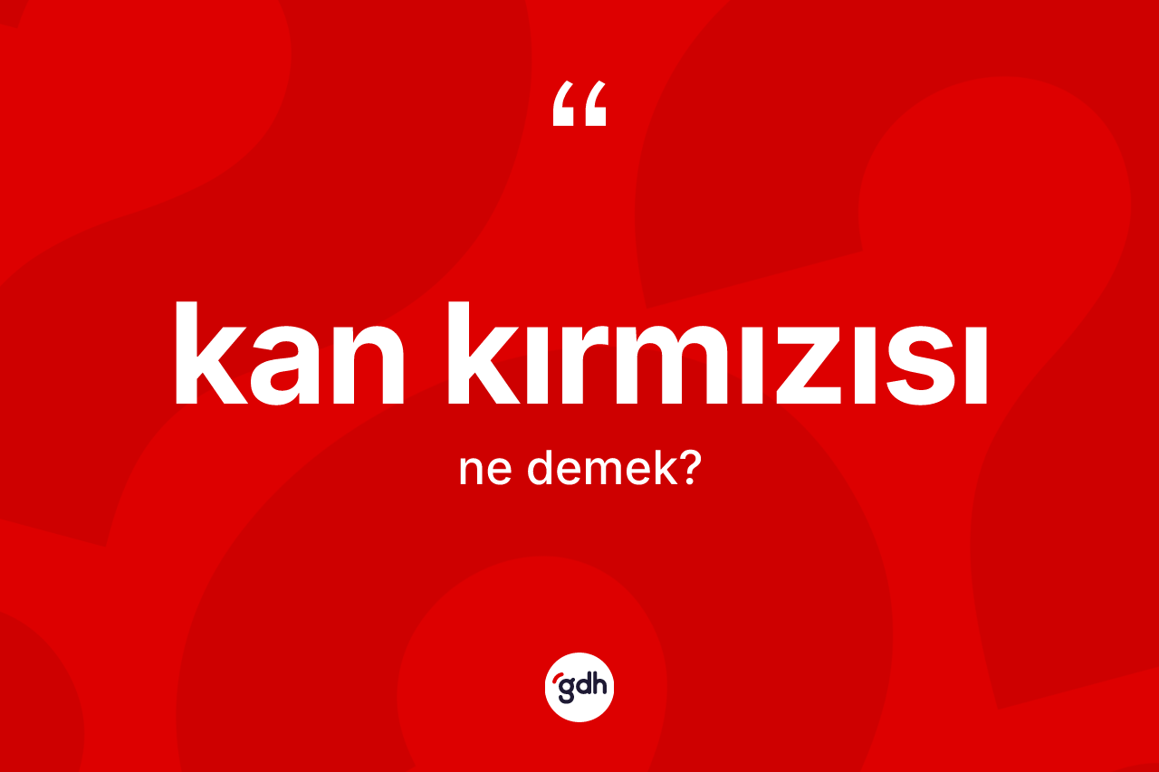 Kan kırmızısı  nedir? Kan kırmızısı  kelimesinin kaç farklı anlamı var?
