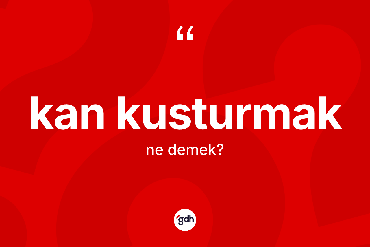 Kan kusturmak ifadesinin tanımı nedir?