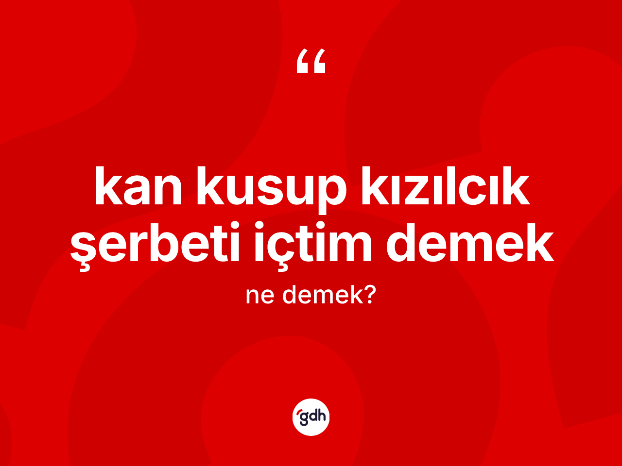 Kan kusup kızılcık şerbeti içtim demek ifadesinin kısaca anlamı nedir? Kan kusup kızılcık şerbeti içtim demek ifadesinin özellikleri nelerdir?