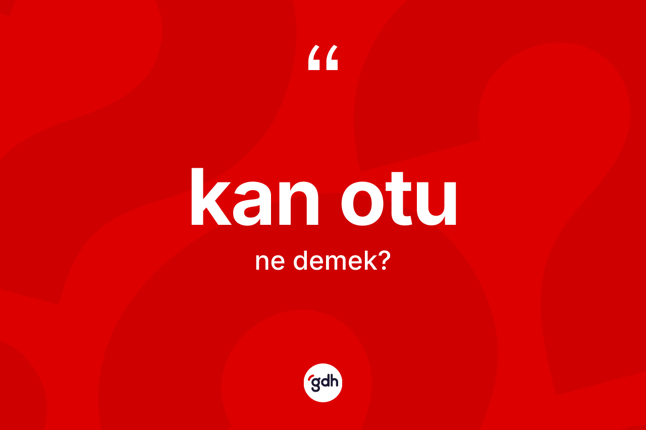 Kan otu kelimesinin tanımı nedir? Kan otunun TDK'ya göre anlamı nedir?