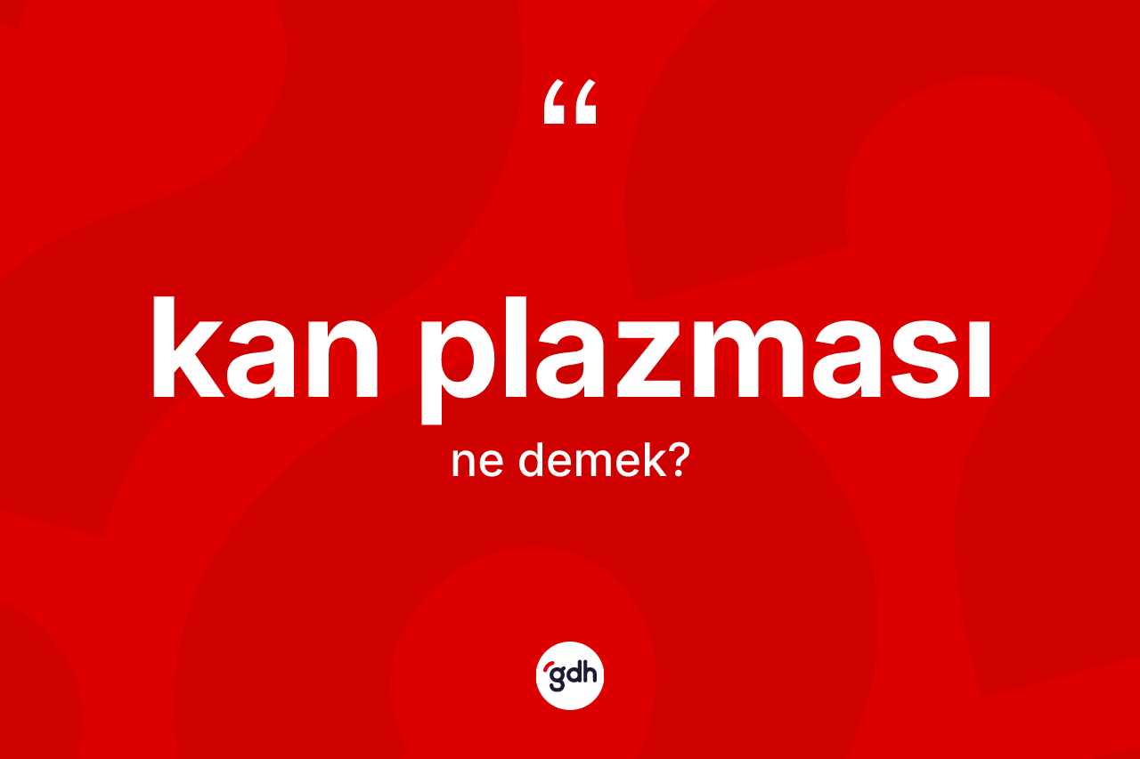 Kan plazması kelimesinin sözlükteki tanımı nedir?