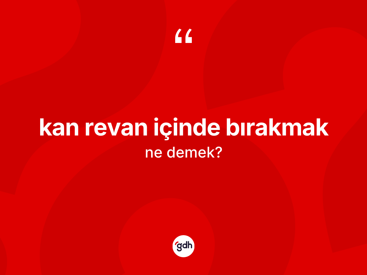 Kan revan içinde bırakmak  ifadesinin tanımı nedir? Kan revan içinde bırakmak  ifadesinin TDK anlamı nedir?