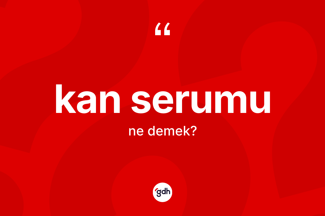 Kan serumu kelimesinin anlamı nedir?
