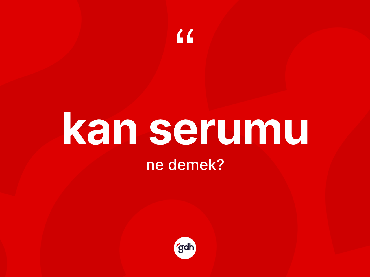 Kan serumu kelimesinin anlamı nedir? Kan serumunun kısaca tanımı nedir?