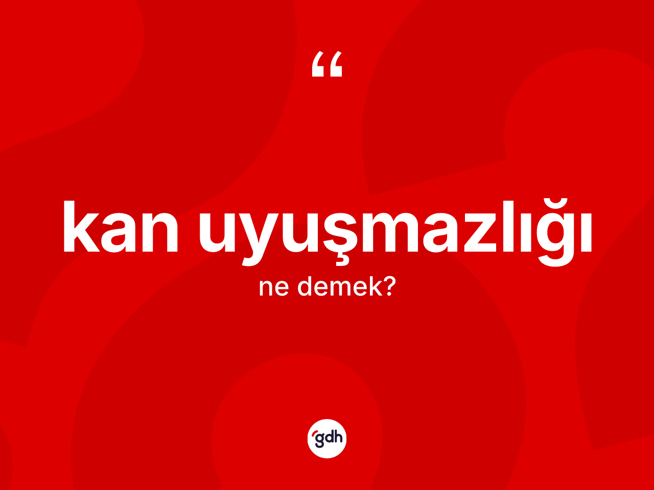 Kan uyuşmazlığı kelimesi ne anlama gelir? Kan uyuşmazlığının TDK'ya göre anlamı nedir?