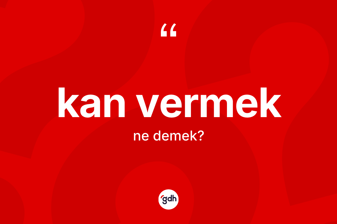 Kan vermek ifadesinin tanımı nedir?