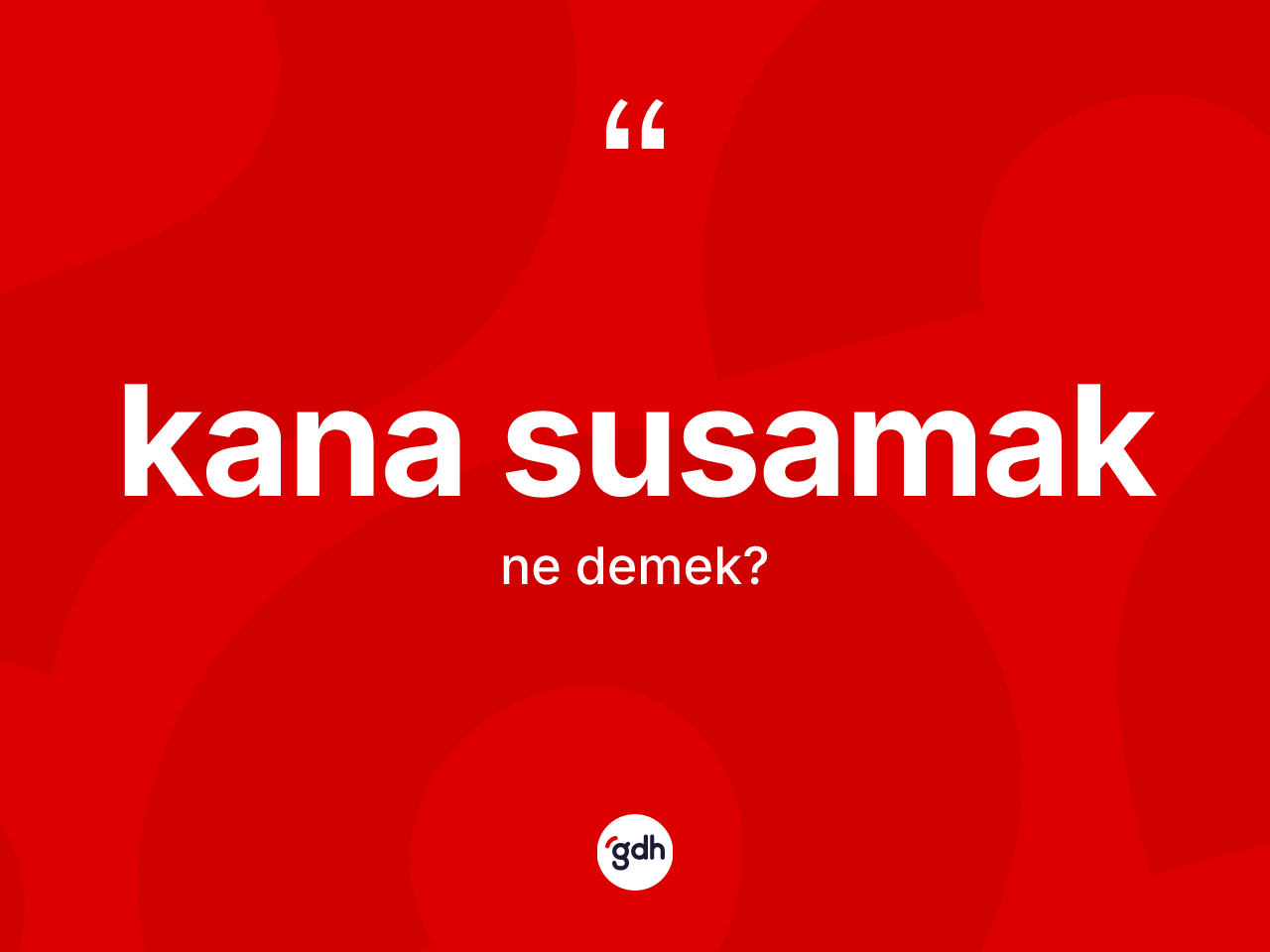 Kana susamak ne demektir? Kana susamak sözünün TDK açıklaması nedir?