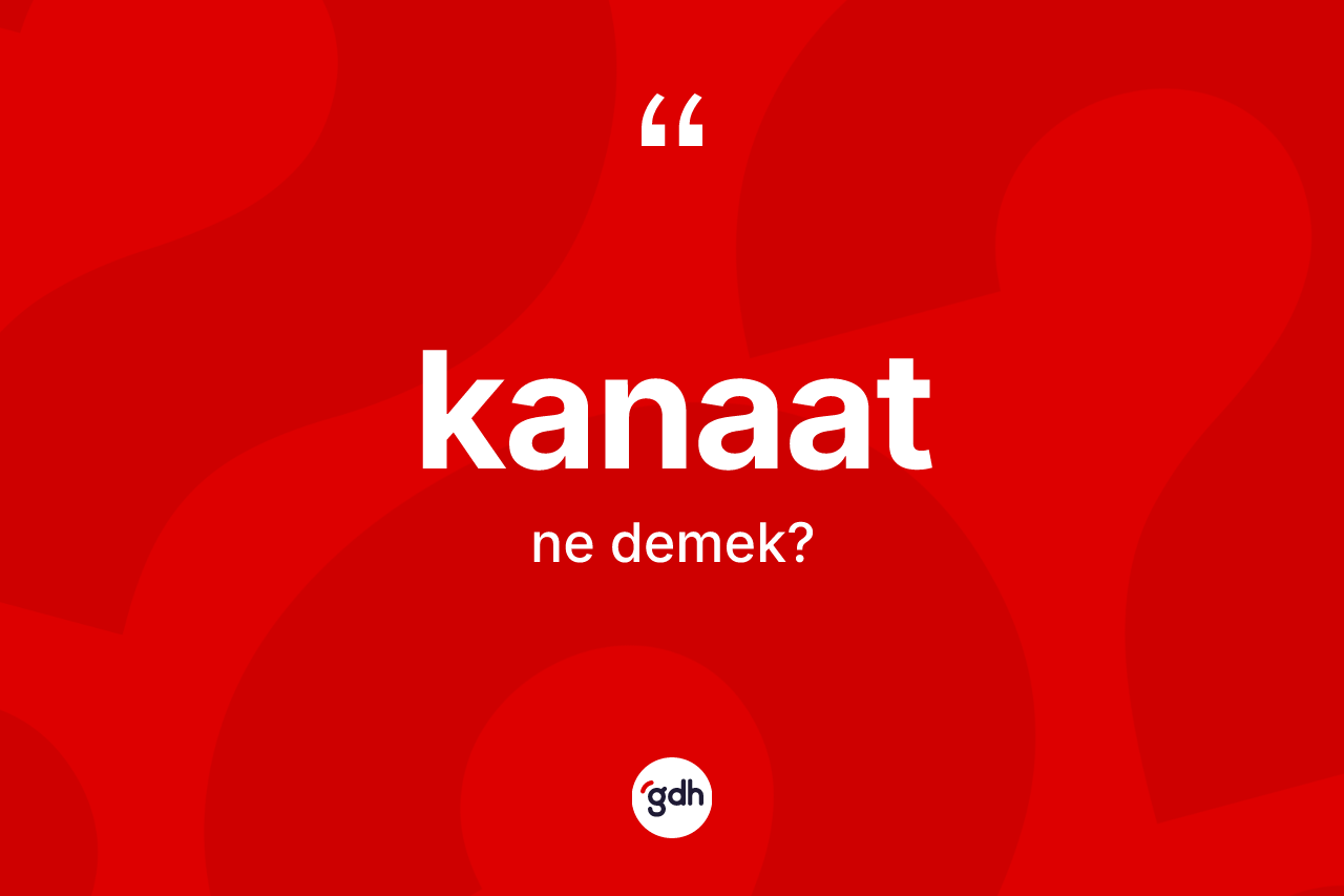 Kanaat kelimesinin sözlükteki tanımı nedir?