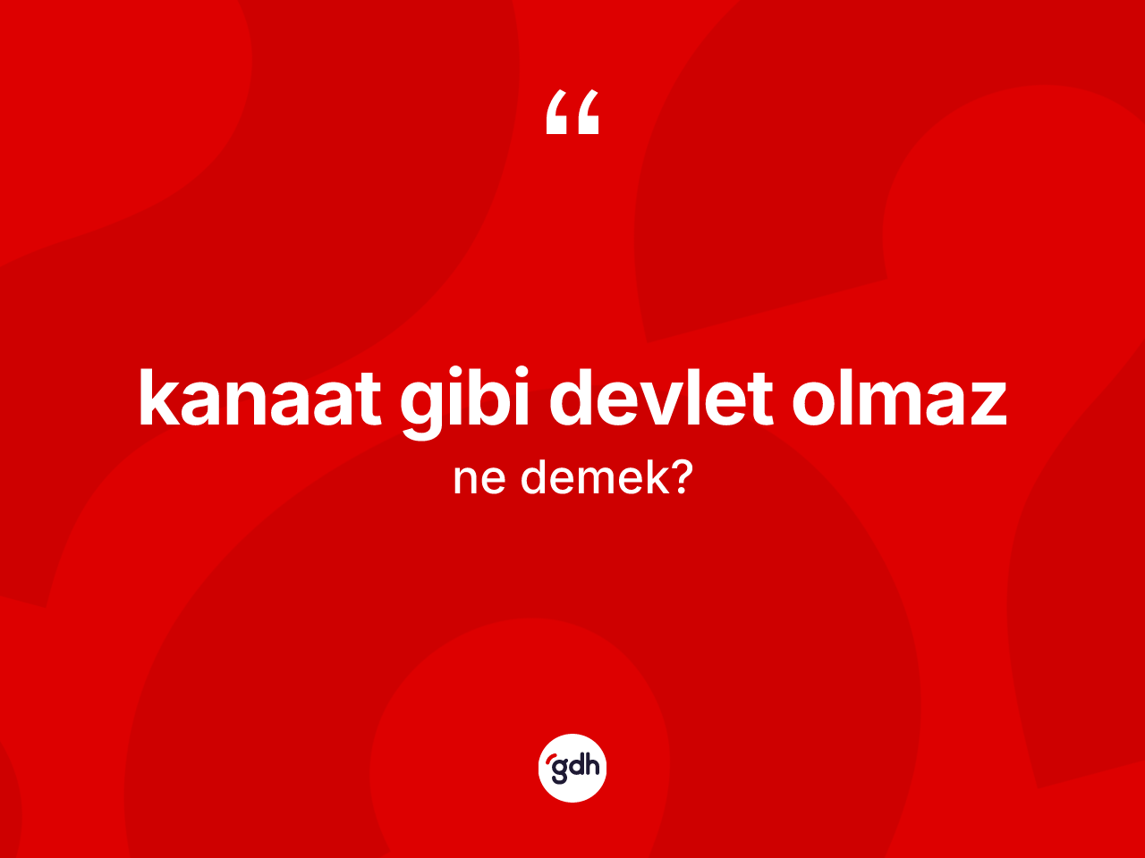Kanaat gibi devlet olmaz ifadesinin anlamı nedir? Kanaat gibi devlet olmaz ifadesi nerede kullanılır?