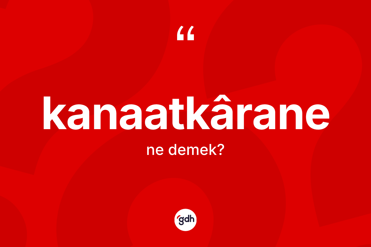 Kanaatkârane kelimesinin anlamı nedir? Kanaatkâranenin kısaca tanımı nedir?