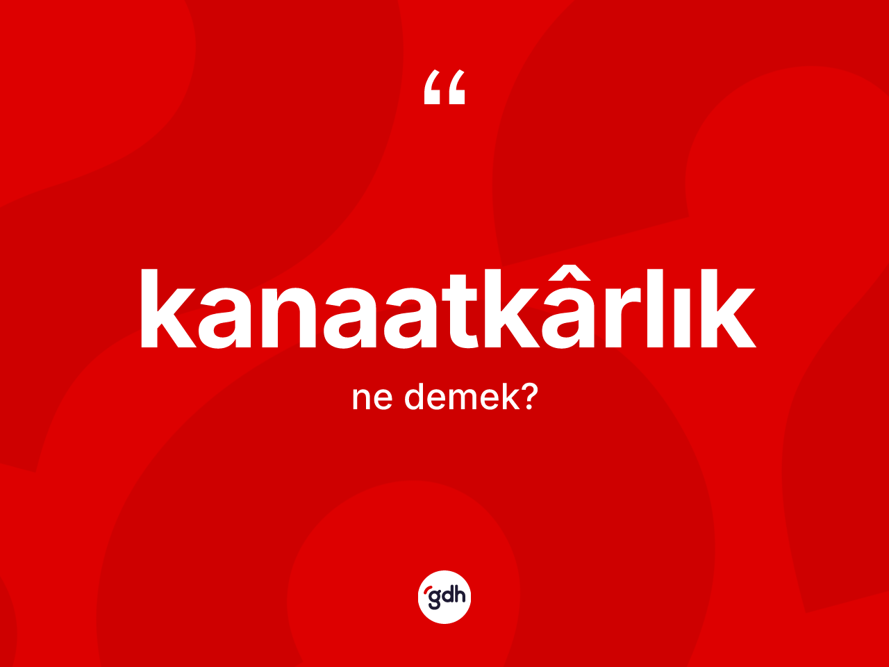 Kanaatkârlık kelimesinin anlamı nedir? Kanaatkârlık kelimesinin TDK anlamı nedir?