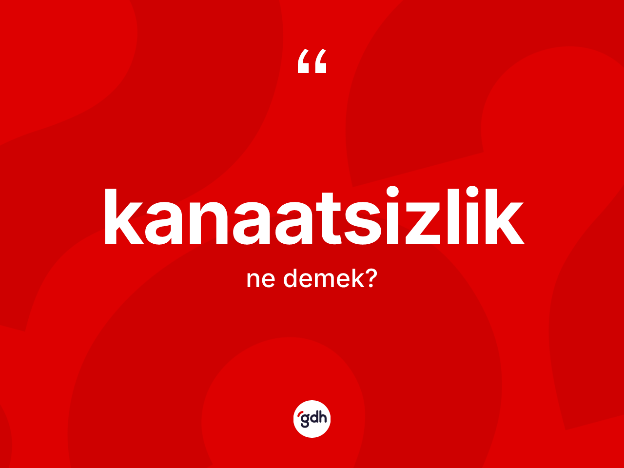 Kanaatsizlik kelimesinin anlamı nedir? Kanaatsizliğin kısaca tanımı nedir?