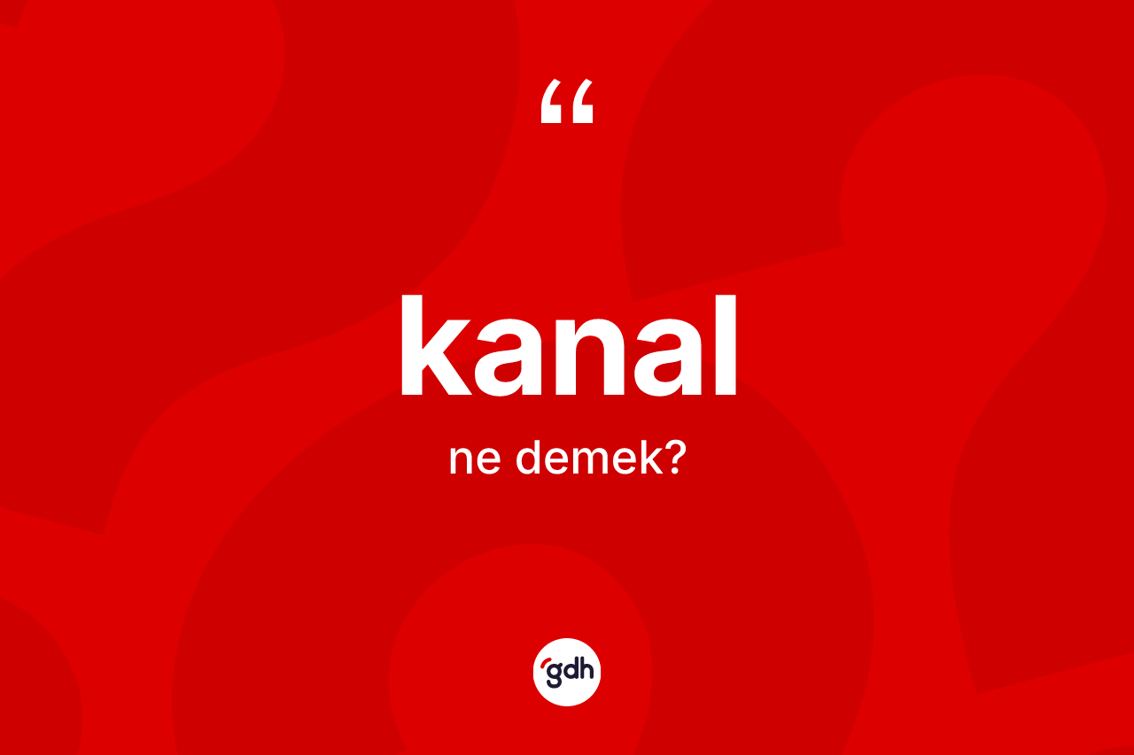 Kanal kelimesi ne demek? Kanalın halk arasındaki kullanımı nasıldır?