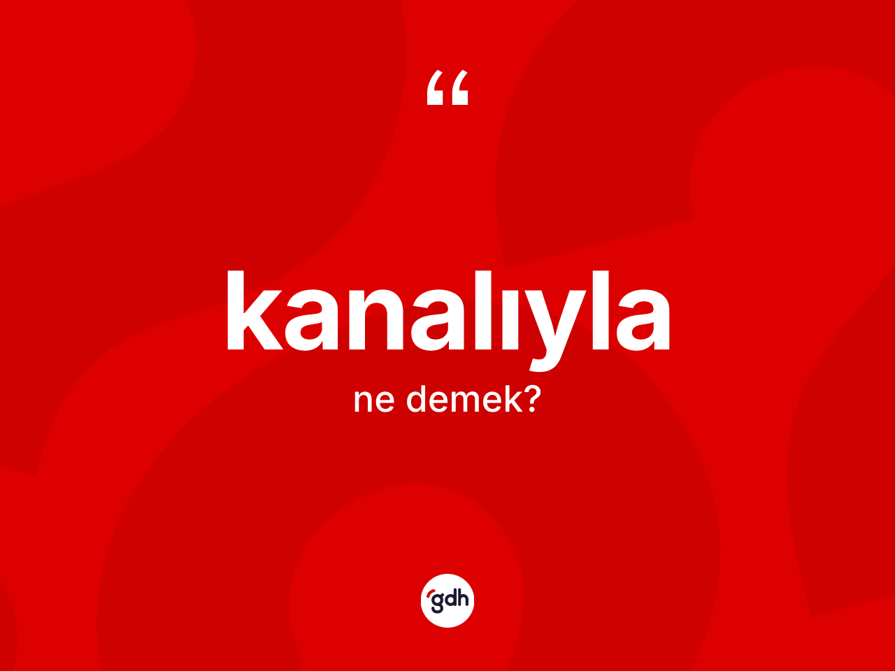 Kanalıyla kelimesi ne demek? Kanalıyla kelimesinin kaç farklı anlamı var?