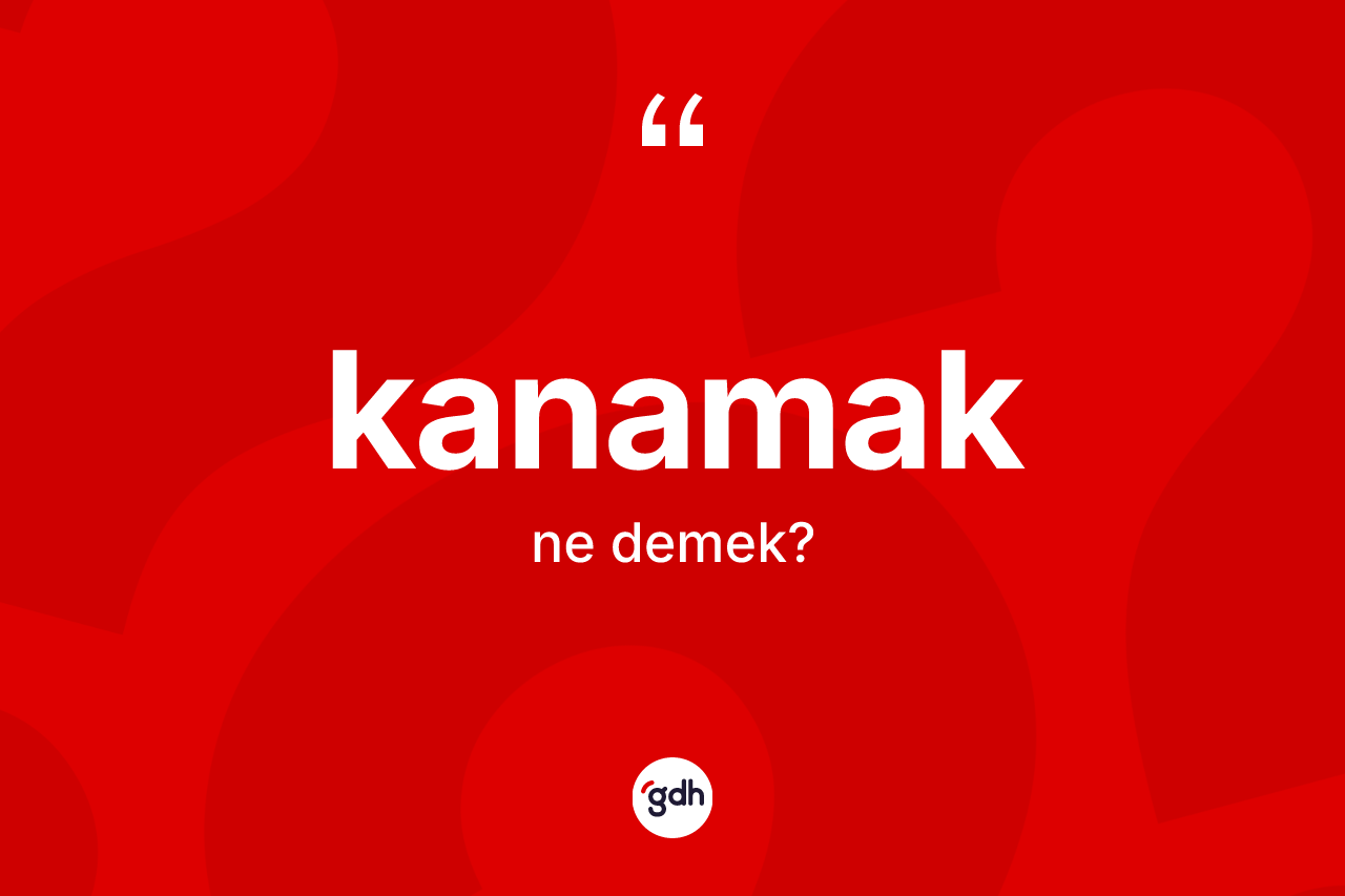 Kanamak kelimesinin tanımı nedir?