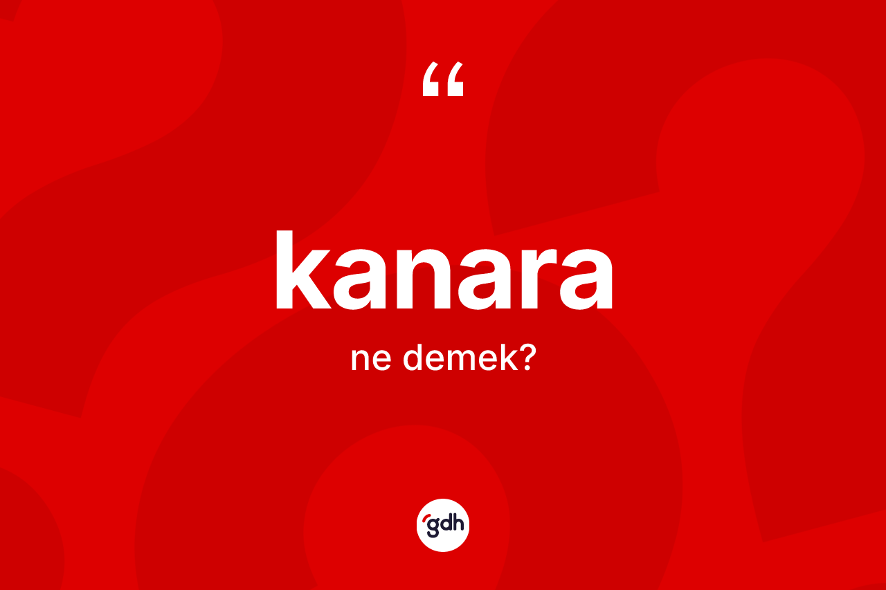 Kanara kelimesinin sözlükteki tanımı nedir?