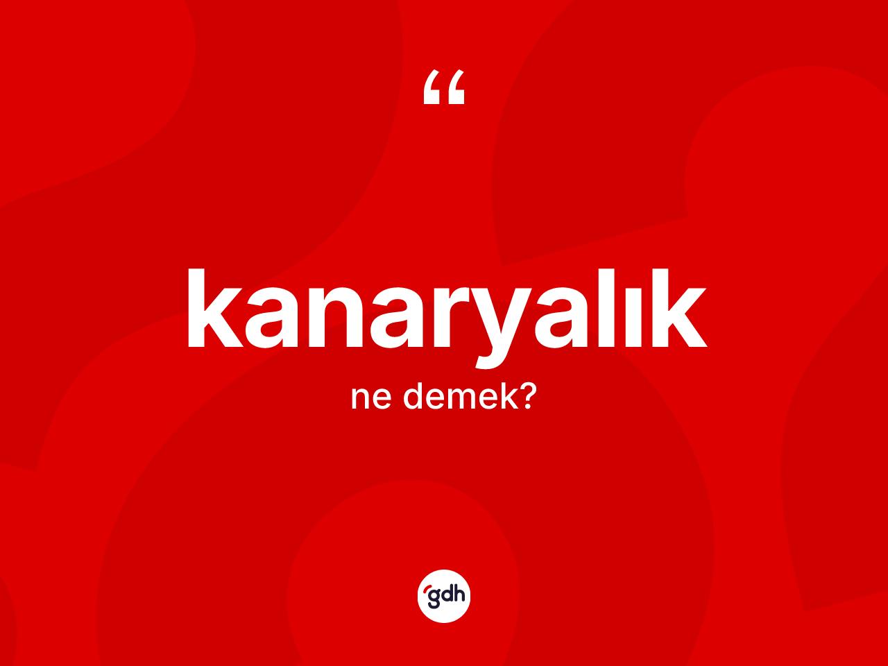 Kanaryalık ne demek? Kanaryalığın TDK'ya göre anlamı nedir?