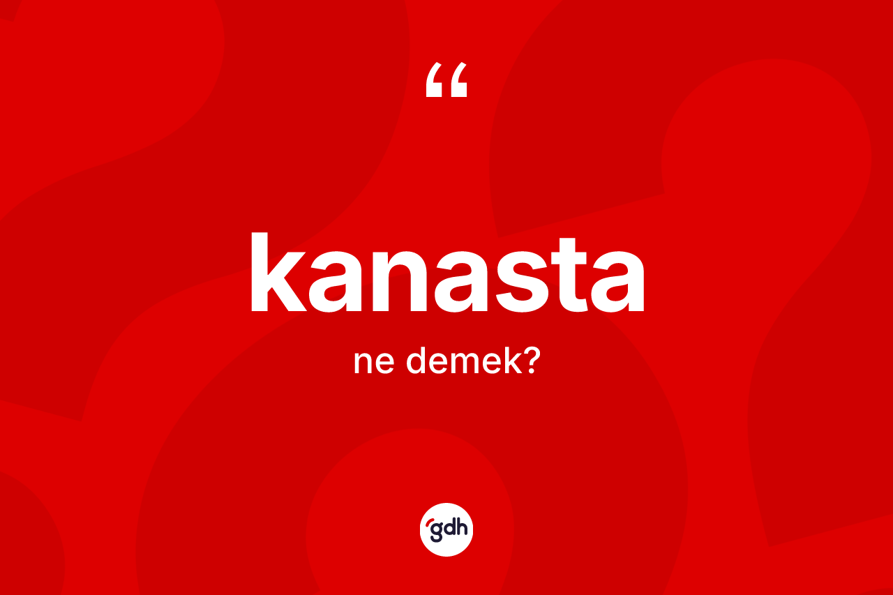 Kanasta ne anlama gelir? Kanasta kelimesinin TDK'ya göre açıklaması nedir?