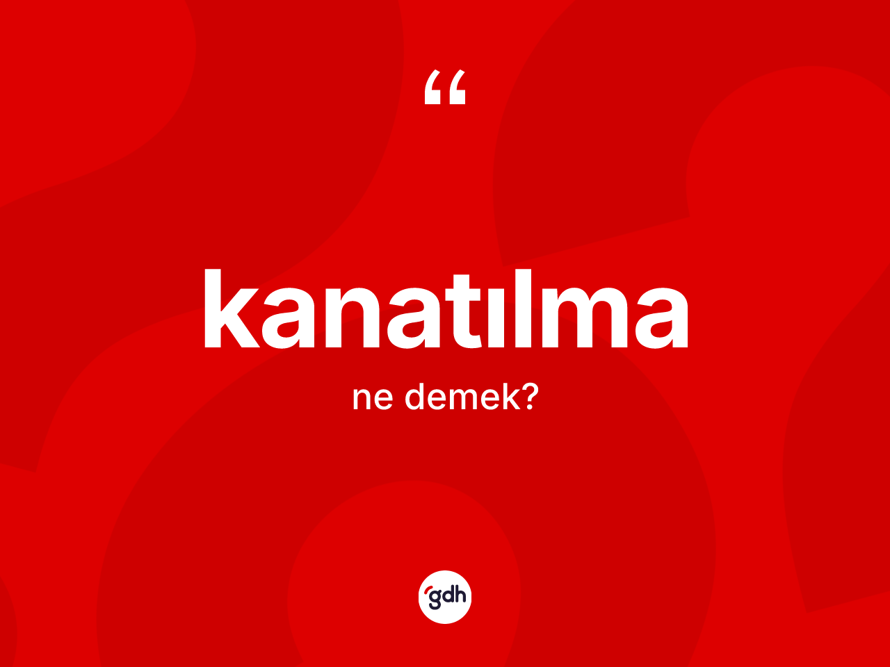 Kanatılma kelimesinin sözlükteki tanımı nedir? Kanatılmanın sözlükteki anlamı nedir?