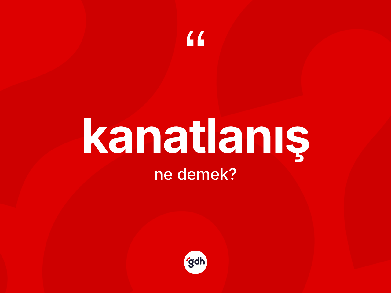 Kanatlanış kelimesinin sözlükteki tanımı nedir? Kanatlanışın TDK'ya göre anlamı nedir?