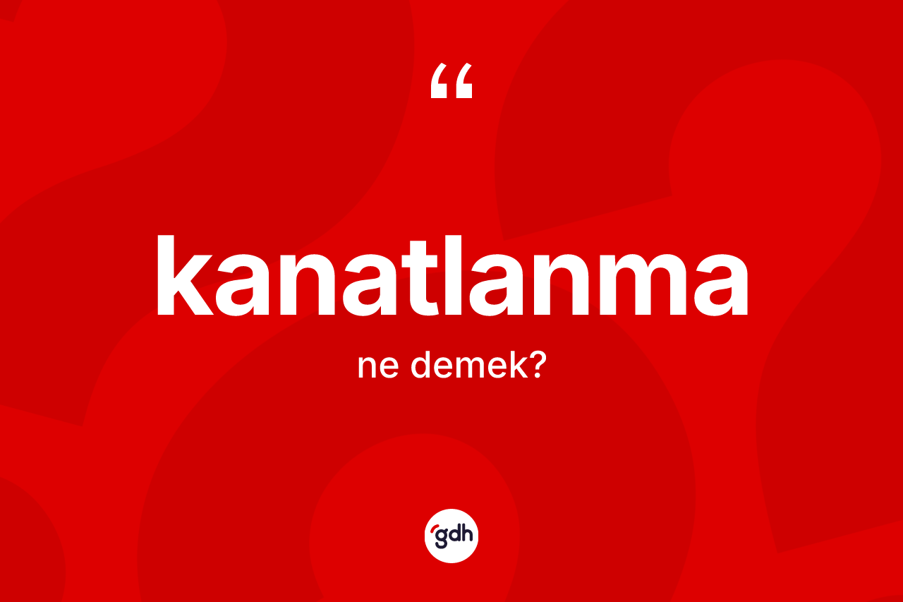 Kanatlanma ne demek? Kanatlanmanın kısaca tanımı nedir?