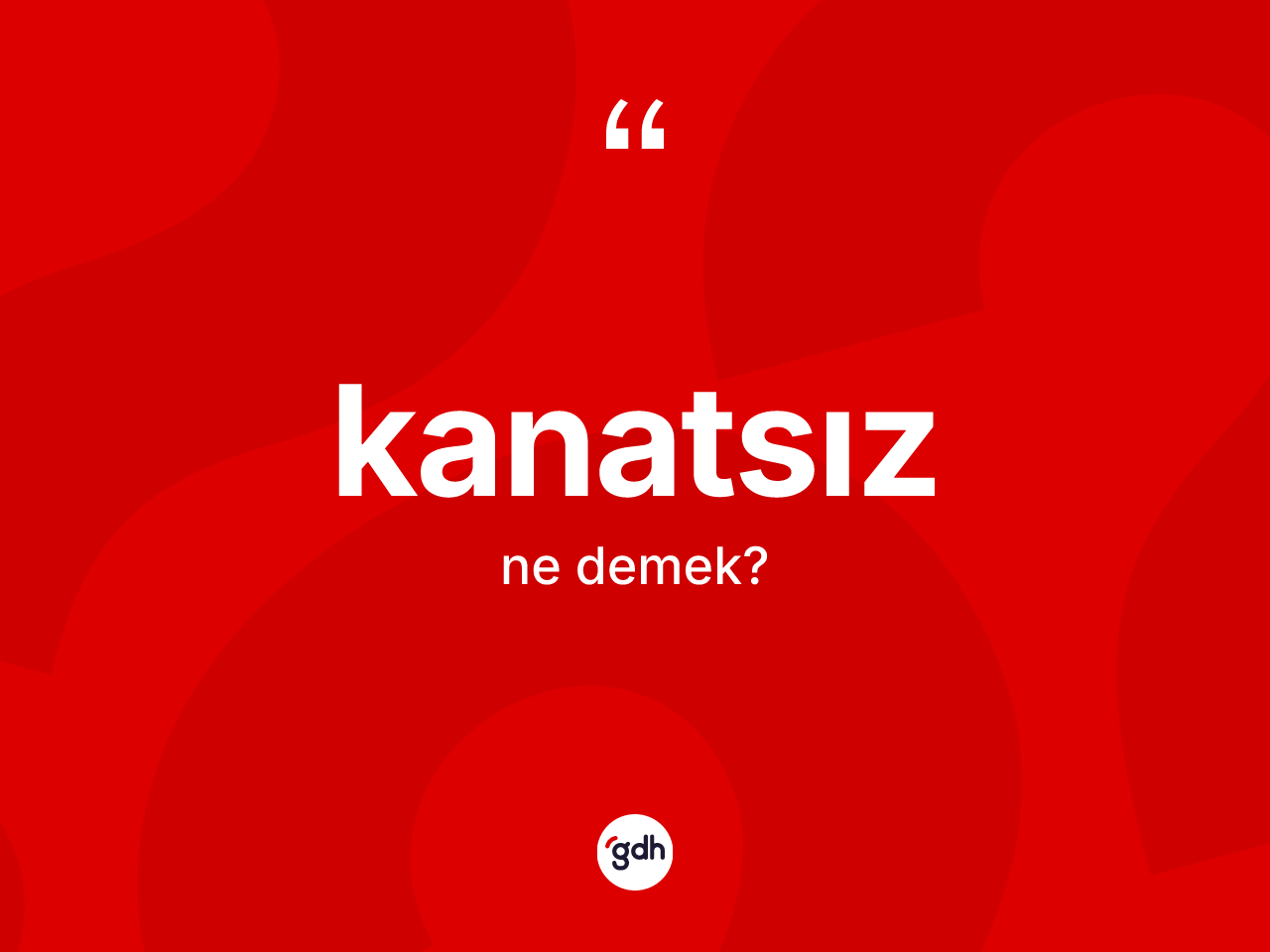 Kanatsız kelimesinin anlamı nedir? Kanatsızın kısaca tanımı nedir?
