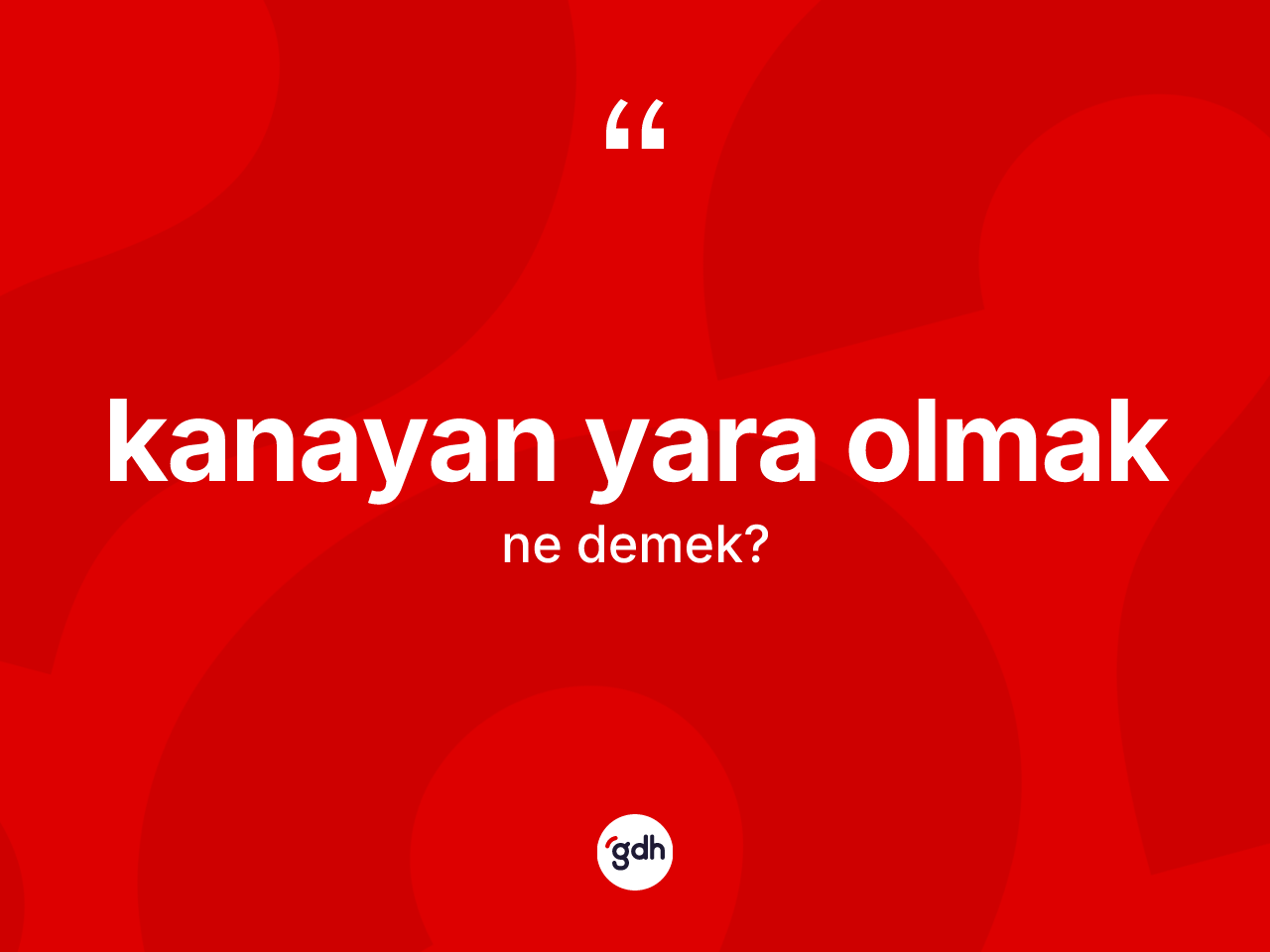 Kanayan yara olmak ifadesi ne anlama gelir? Kanayan yara olmak ifadesinin TDK açıklaması nedir?