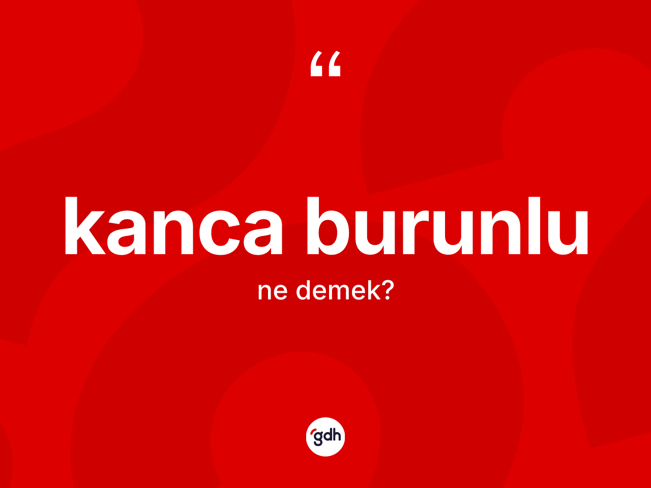 Kanca burunlu kelimesinin anlamı nedir? Kanca burunlunun TDK'ya göre anlamı nedir?
