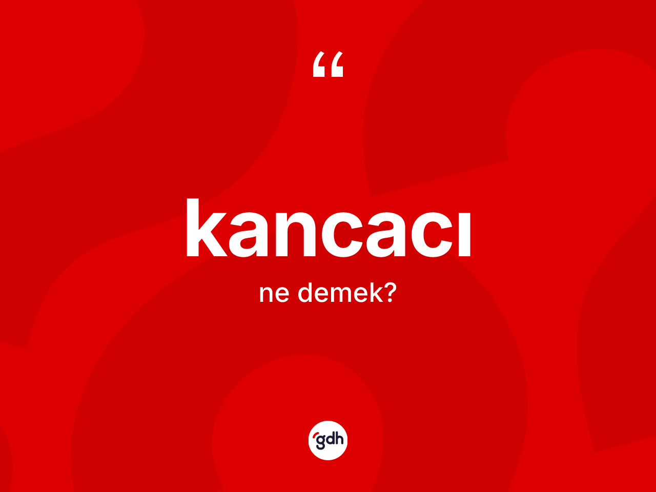 Kancacı kelimesinin sözlükteki tanımı nedir? Kancacının halk arasındaki kullanımı nasıldır?