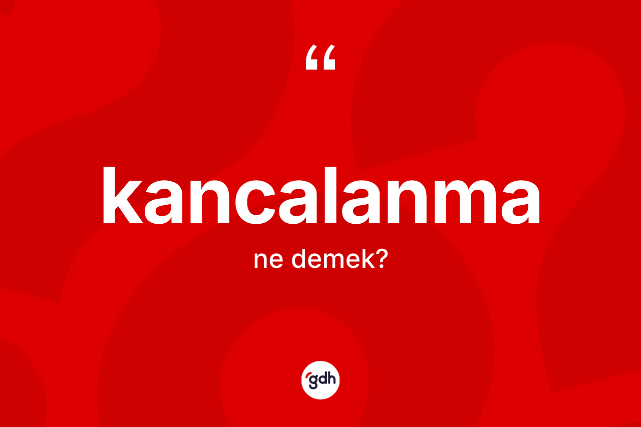 Kancalanma kelimesinin sözlükteki tanımı nedir? Kancalanmanın sözlükteki anlamı nedir?
