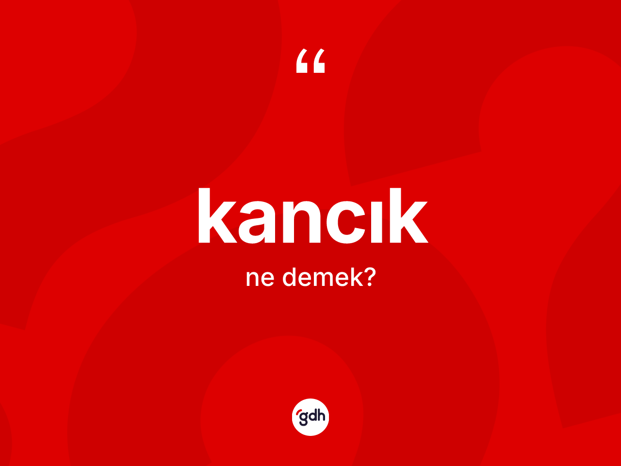 Kancık kelimesinin sözlükteki tanımı nedir? Kancığın sözlükteki anlamı nedir?