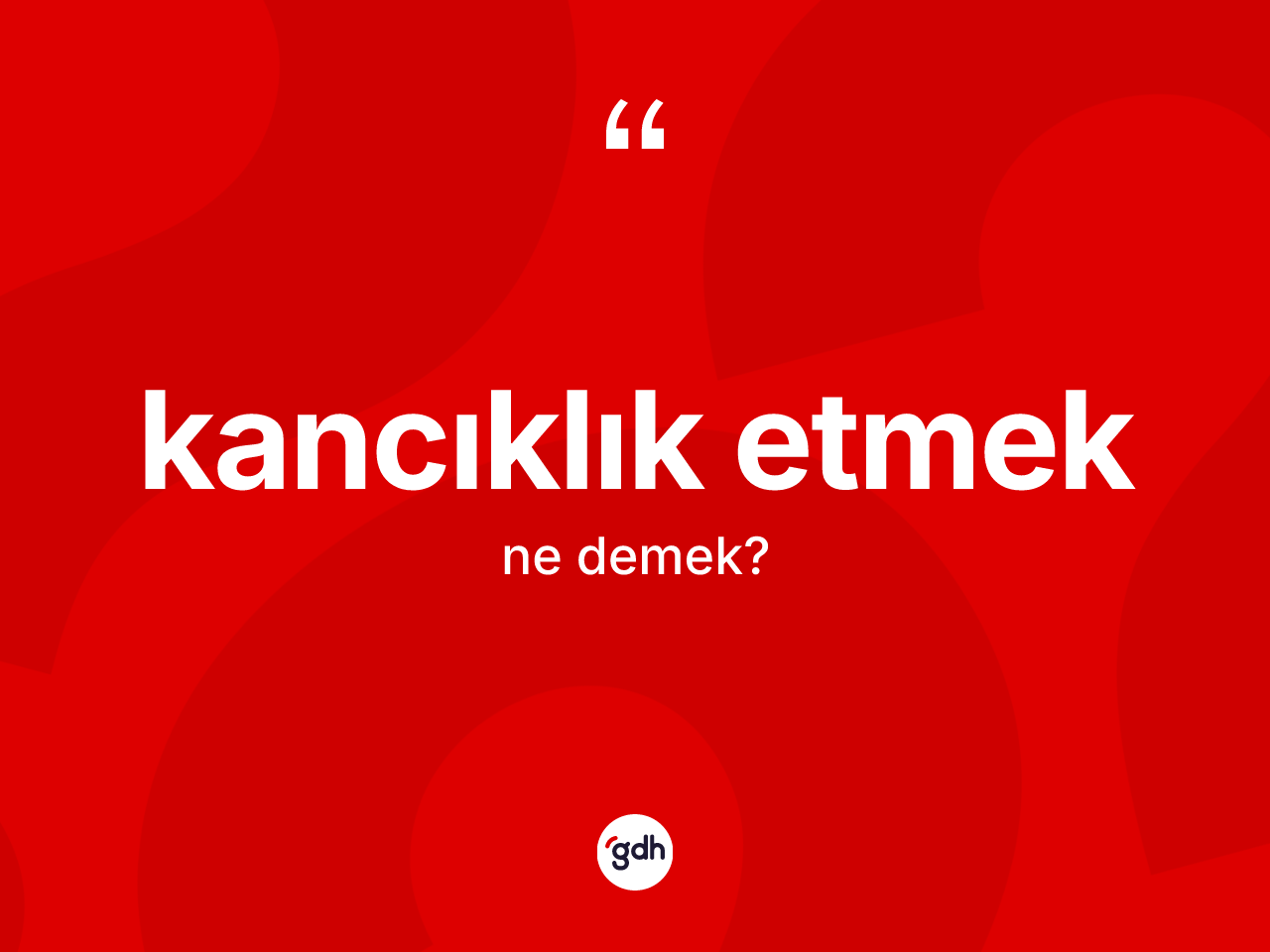 Kancıklık etmek ifadesi ne anlama gelir? Kancıklık etmek sözü nerede kullanılır?
