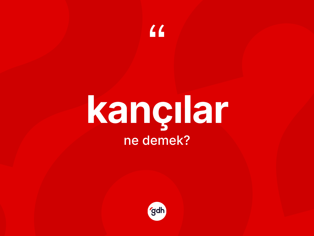 Kançılar ne demek? Kançıların TDK'ya göre anlamı nedir?