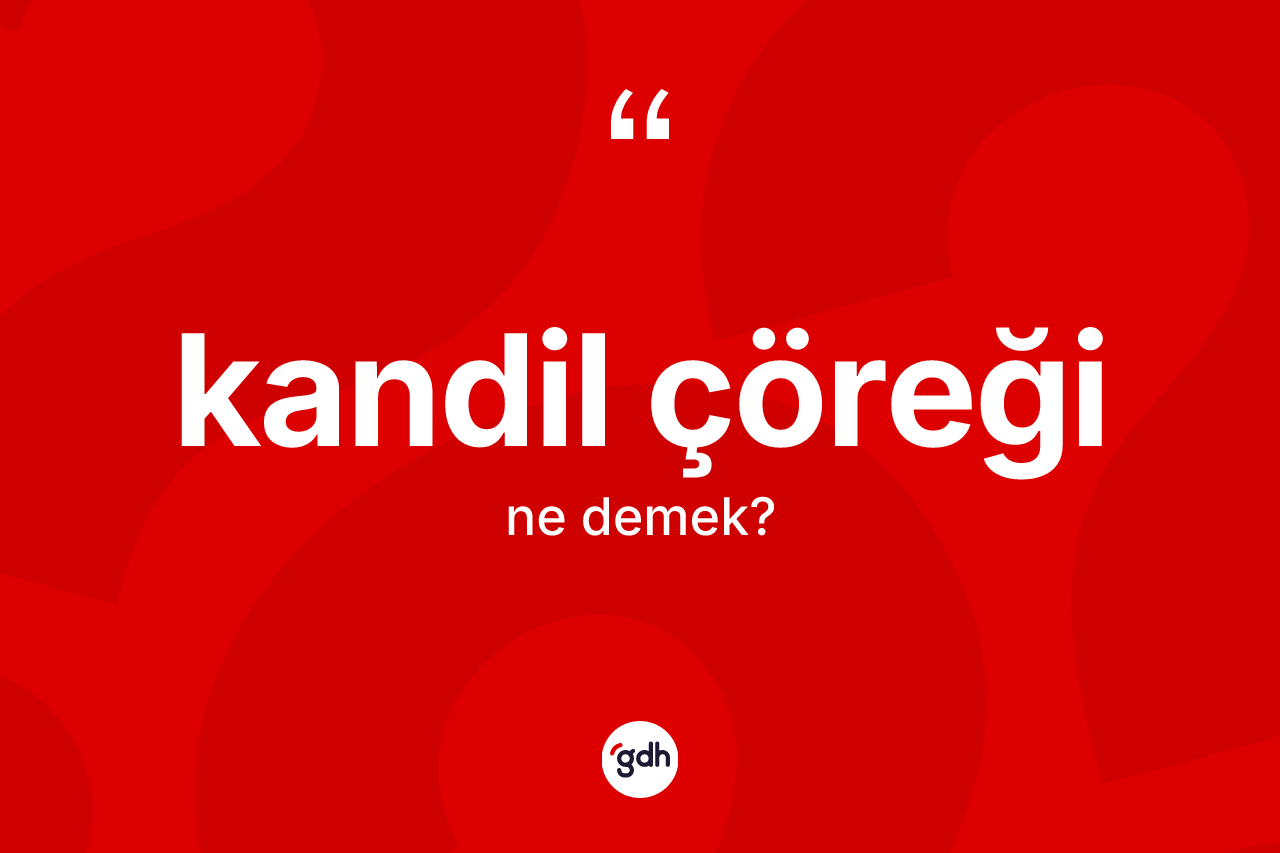 Kandil çöreği ne demek? Kandil çöreğinin TDK'ya göre anlamı nedir?